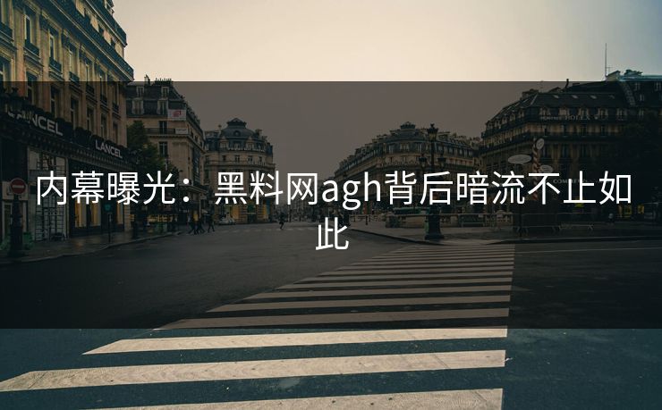 内幕曝光：黑料网agh背后暗流不止如此