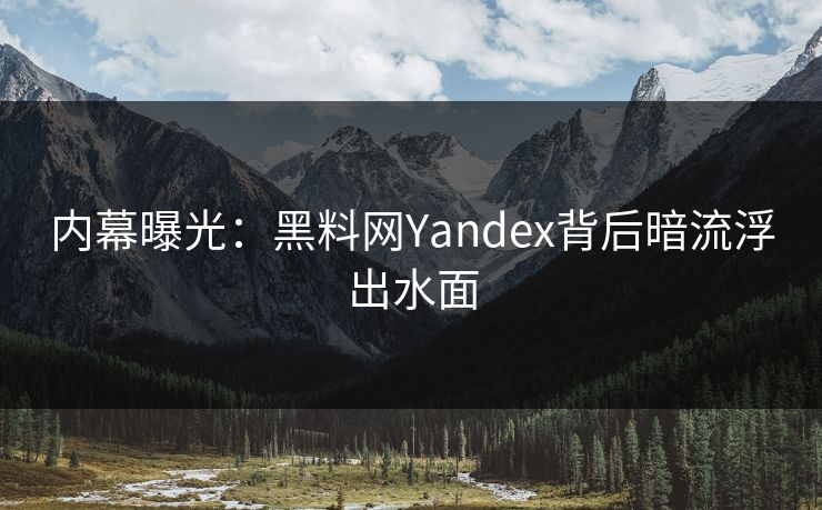 内幕曝光：黑料网Yandex背后暗流浮出水面