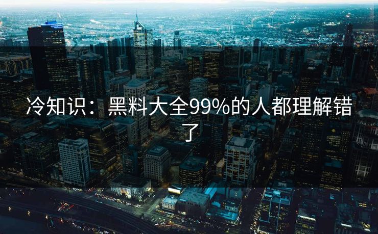 冷知识：黑料大全99%的人都理解错了